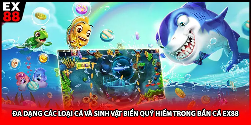 Đa dạng các loại cá và sinh vật biển quý hiếm trong bắn cá EX88