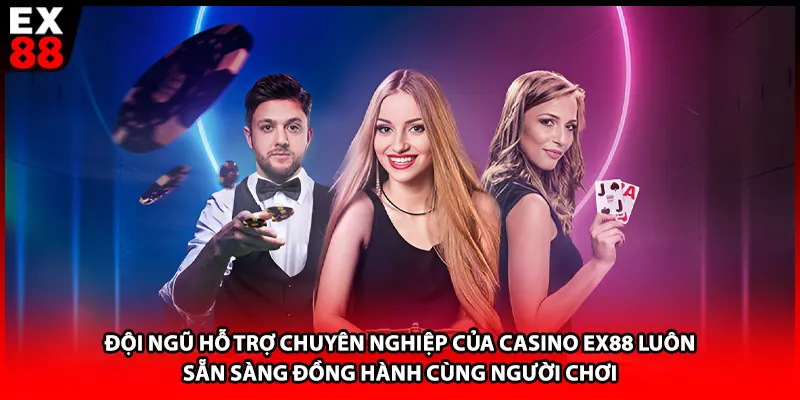 Đội ngũ hỗ trợ chuyên nghiệp của casino EX88 luôn sẵn sàng đồng hành cùng người chơi