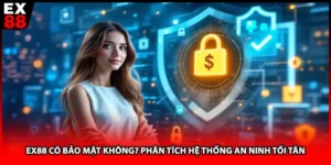 EX88 Có Bảo Mật Không? Phân Tích Hệ Thống An Ninh Tối Tân