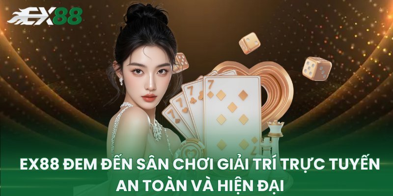 EX88 đem đến sân chơi giải trí trực tuyến an toàn và hiện đại