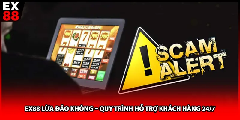 EX88 lừa đảo không – Quy trình hỗ trợ khách hàng 24/7