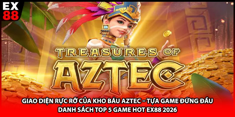 Giao diện rực rỡ của Kho Báu Aztec – Tựa game đứng đầu danh sách top 5 game hot EX88 2026