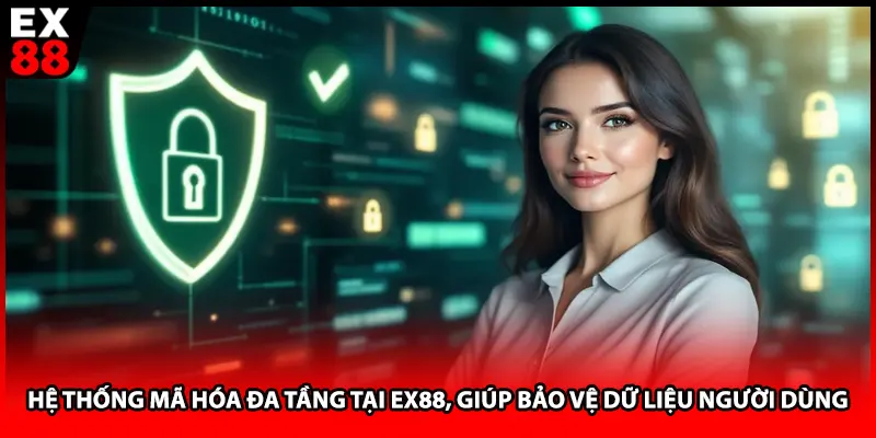 Hệ thống mã hóa đa tầng tại EX88, giúp bảo vệ dữ liệu người dùng
