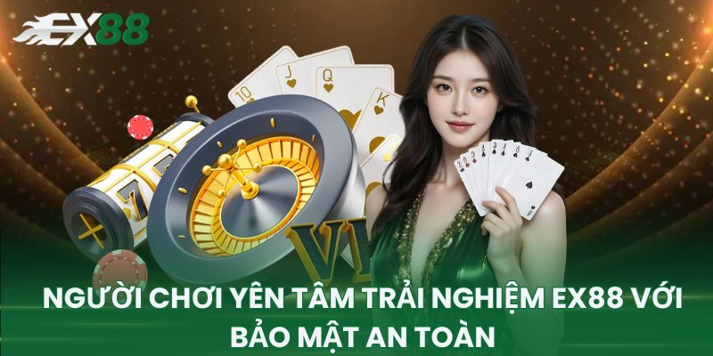Người chơi yên tâm trải nghiệm EX88 với bảo mật an toàn