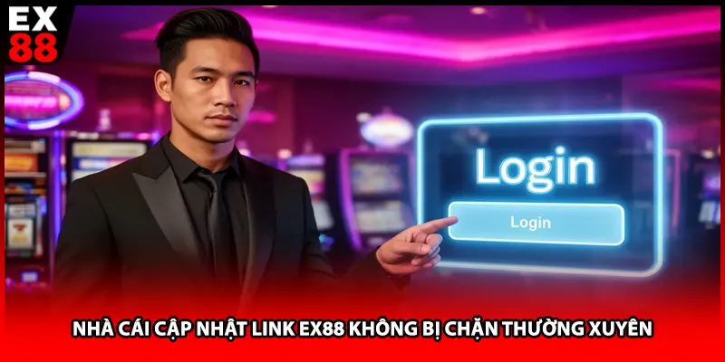 Nhà cái cập nhật link EX88 không bị chặn thường xuyên