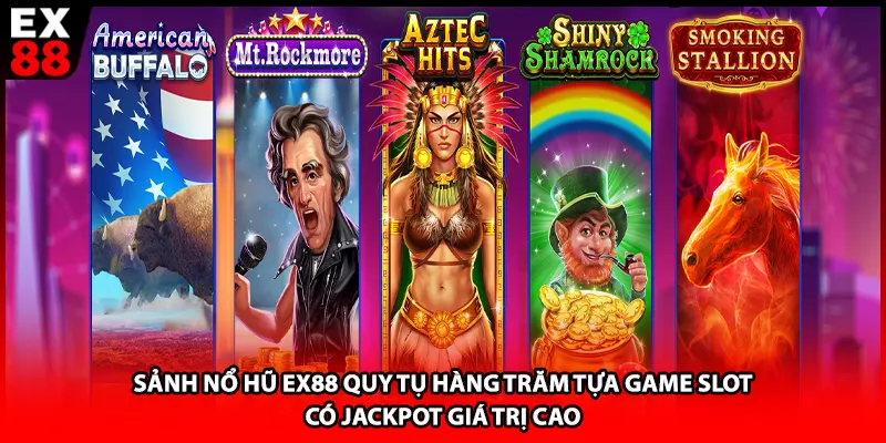 Sảnh nổ hũ EX88 quy tụ hàng trăm tựa game slot có Jackpot giá trị cao