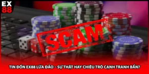 Tin Đồn EX88 Lừa Đảo – Sự Thật Hay Chiêu Trò Cạnh Tranh Bẩn?